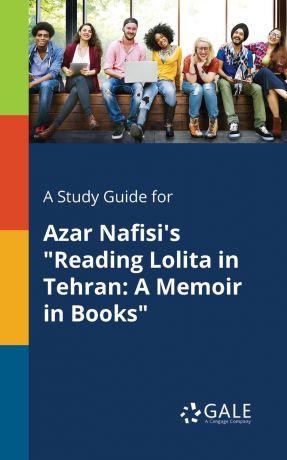 Cengage Learning Gale A Study Guide for Azar Nafisi.s "Reading Lolita in Tehran. A Memoir in Books"