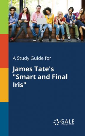 Cengage Learning Gale A Study Guide for James Tate.s "Smart and Final Iris"