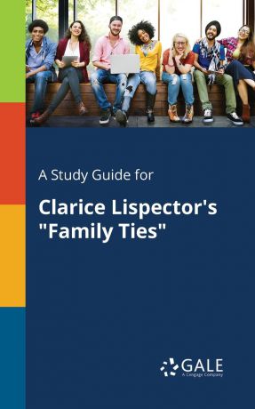 Cengage Learning Gale A Study Guide for Clarice Lispector.s "Family Ties"