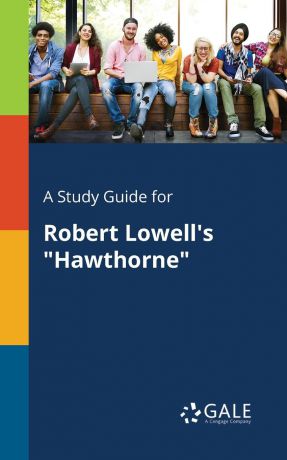 Cengage Learning Gale A Study Guide for Robert Lowell.s "Hawthorne"
