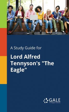 Cengage Learning Gale A Study Guide for Lord Alfred Tennyson.s "The Eagle"