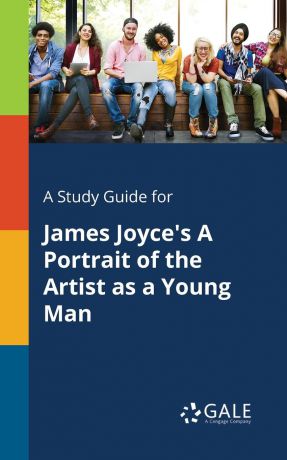 Cengage Learning Gale A Study Guide for James Joyce.s A Portrait of the Artist as a Young Man