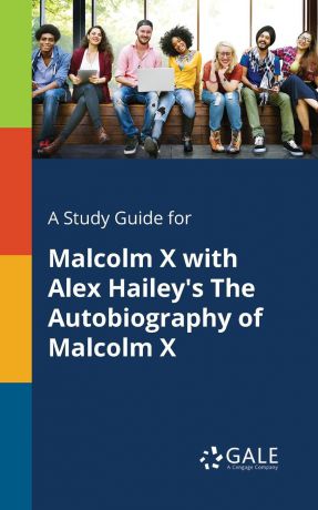 Cengage Learning Gale A Study Guide for Malcolm X With Alex Hailey.s The Autobiography of Malcolm X