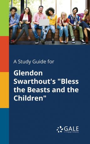Cengage Learning Gale A Study Guide for Glendon Swarthout.s "Bless the Beasts and the Children"