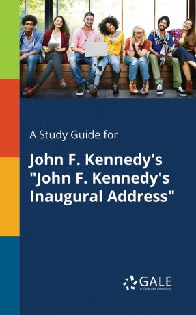 Cengage Learning Gale A Study Guide for John F. Kennedy.s "John F. Kennedy.s Inaugural Address"
