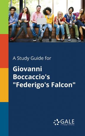 Cengage Learning Gale A Study Guide for Giovanni Boccaccio.s "Federigo.s Falcon"