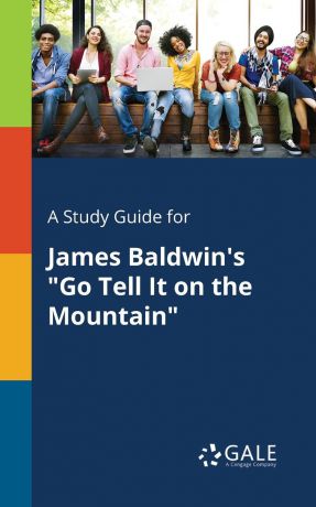 Cengage Learning Gale A Study Guide for James Baldwin.s "Go Tell It on the Mountain"