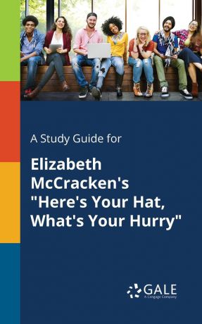 Cengage Learning Gale A Study Guide for Elizabeth McCracken.s "Here.s Your Hat, What.s Your Hurry"
