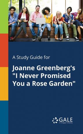 Cengage Learning Gale A Study Guide for Joanne Greenberg.s "I Never Promised You a Rose Garden"
