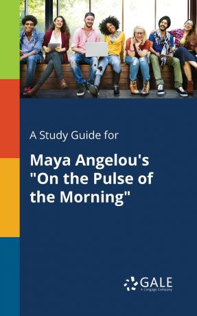Cengage Learning Gale A Study Guide for Maya Angelou.s "On the Pulse of the Morning"