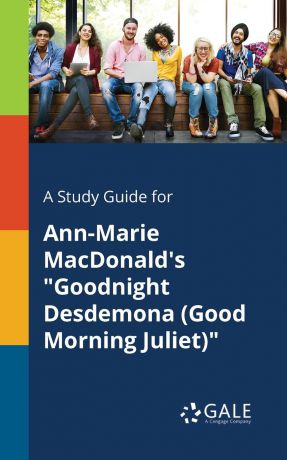 Cengage Learning Gale A Study Guide for Ann-Marie MacDonald.s "Goodnight Desdemona (Good Morning Juliet)"
