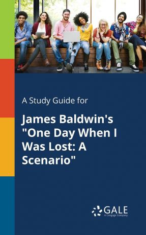 Cengage Learning Gale A Study Guide for James Baldwin.s "One Day When I Was Lost. A Scenario"