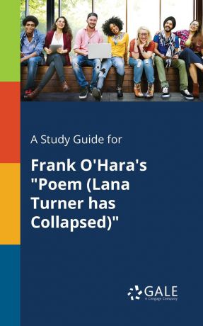Cengage Learning Gale A Study Guide for Frank O.Hara.s "Poem (Lana Turner Has Collapsed)"