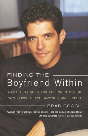 Brad Gooch Finding the Boyfriend Within. A Practical Guide for Tapping Into Your Own Scource of Love, Happiness, and Respect