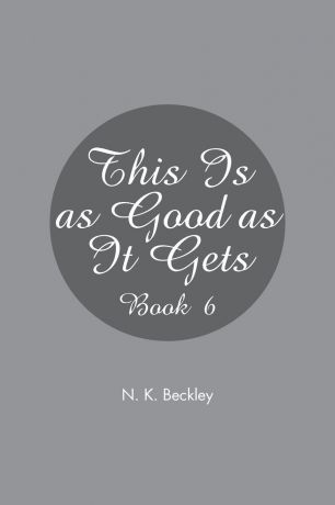 N. K. Beckley This Is as Good as It Gets. Book 6