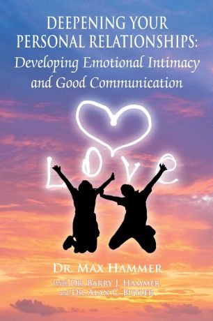 Max Hammer Deepening Your Personal Relationships. Developing Emotional Intimacy and Good Communication
