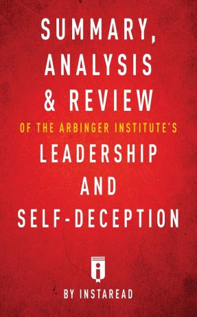 Instaread Summaries Summary, Analysis . Review of The Arbinger Institute.s Leadership and Self-Deception by Instaread
