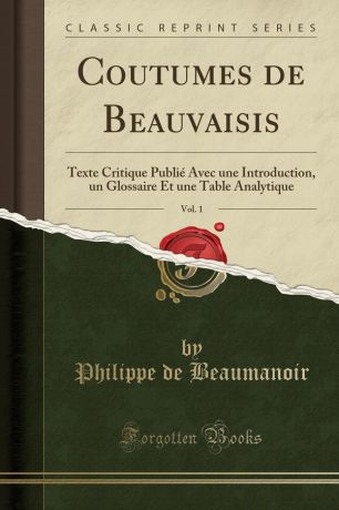 Philippe de Beaumanoir Coutumes de Beauvaisis, Vol. 1. Texte Critique Publie Avec une Introduction, un Glossaire Et une Table Analytique (Classic Reprint)