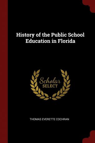 Thomas Everette Cochran History of the Public School Education in Florida