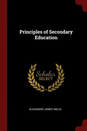 Alexander James Inglis Principles of Secondary Education