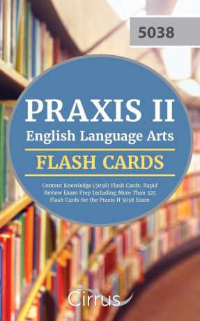 Praxis II English Language Arts Team, Cirrus Test Prep Praxis II English Language Arts Content Knowledge (5038) Flash Cards. Rapid Review Exam Prep Including More Than 325 Flash Cards for the Praxis II 5038 Exam