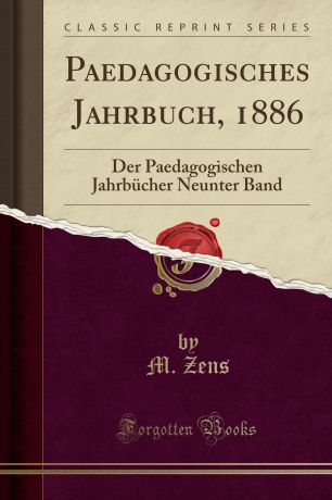M. Zens Paedagogisches Jahrbuch, 1886. Der Paedagogischen Jahrbucher Neunter Band (Classic Reprint)