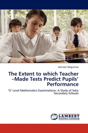 Johnson Magumise The Extent to which Teacher -Made Tests Predict Pupils. Performance