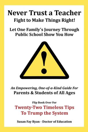 Susan Fay Ryan - Doctor of Education Never Trust a Teacher - Fight to Make Things Right. Let One Family.s Journey Through Public School Show You How