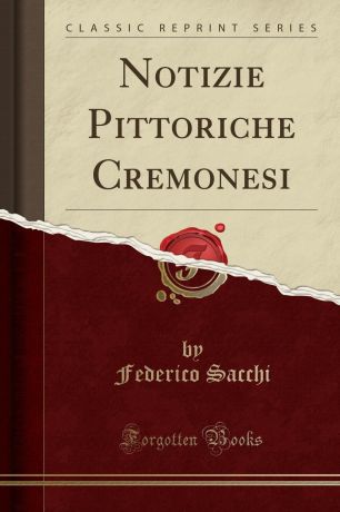Federico Sacchi Notizie Pittoriche Cremonesi (Classic Reprint)