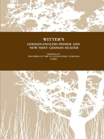 Teachers of the St. Louis Public Schools Witter.s German-English Primer and New First German Reader For Public Schools (1920)