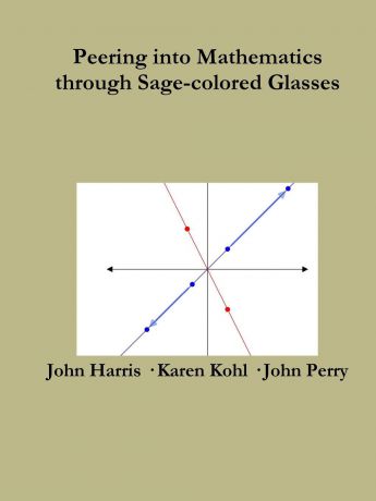 John Perry, John Harris, Karen Kohl Peering Into Advanced Mathematics Through Sage-colored Glasses