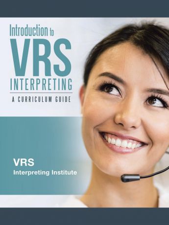 VRS Interpreting Institute Introduction to VRS Interpreting. A Curriculum Guide
