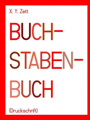 X. Y. Zett BUCHSTABENBUCH (Druckschrift)
