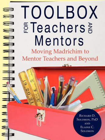 Richard D. Solomon, Elaine C. Solomon Toolbox for Teachers and Mentors. Moving Madrichim to Mentor Teachers and Beyond