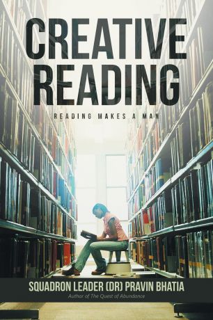 Squadron Leader (DR) Pravin Bhatia Creative Reading. Reading Makes a Man