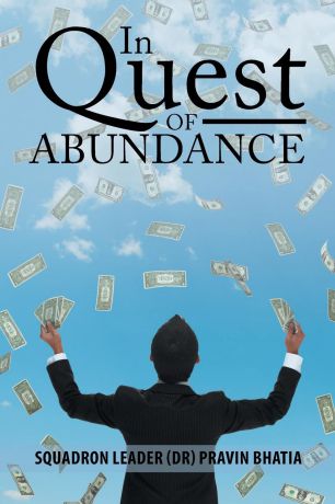 Squadron Leader Dr. Pravin Bhatia In Quest of Abundance. A Biography of Dr. Ranchhoddas Mohota