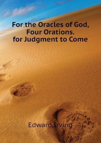 Irving Edward For the Oracles of God, Four Orations. for Judgment to Come