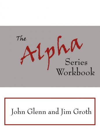 John Glenn, Jim Groth The Alpha Series Workbook