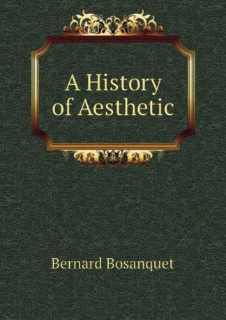 Bernard Bosanquet A History of Aesthetic