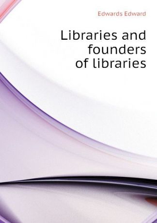 Edwards Edward Libraries and founders of libraries