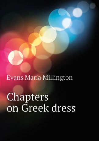Evans Maria Millington Chapters on Greek dress
