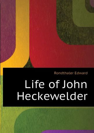 Rondthaler Edward Life of John Heckewelder