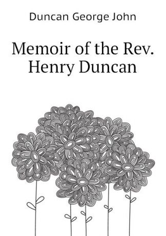 Duncan George John Memoir of the Rev. Henry Duncan