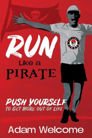 Adam Welcome Run Like a PIRATE. Push Yourself to Get More Out of Life