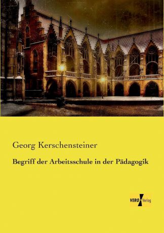 Georg Kerschensteiner Begriff Der Arbeitsschule in Der Padagogik