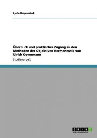 Lydia Respondeck Uberblick und praktischer Zugang zu den Methoden der Objektiven Hermeneutik von Ulrich Oevermann
