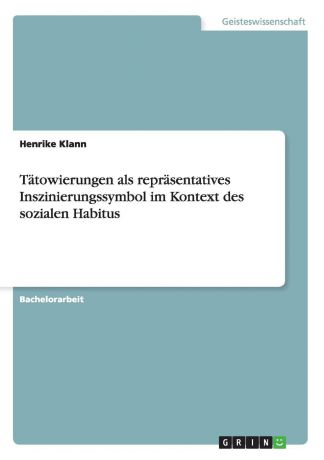 Henrike Klann Tatowierungen als reprasentatives Inszinierungssymbol im Kontext des sozialen Habitus