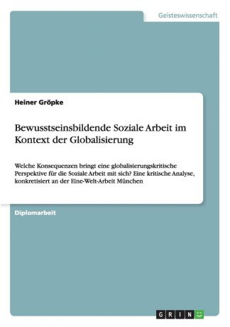 Heiner Gröpke Bewusstseinsbildende Soziale Arbeit im Kontext der Globalisierung