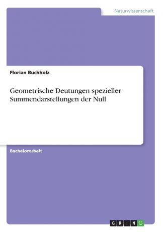 Florian Buchholz Geometrische Deutungen spezieller Summendarstellungen der Null