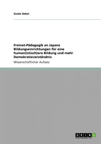 Guido Oebel Freinet-Padagogik an Japans Bildungseinrichtungen fur eine human(istisch)ere Bildung und mehr Demokratieverstandnis